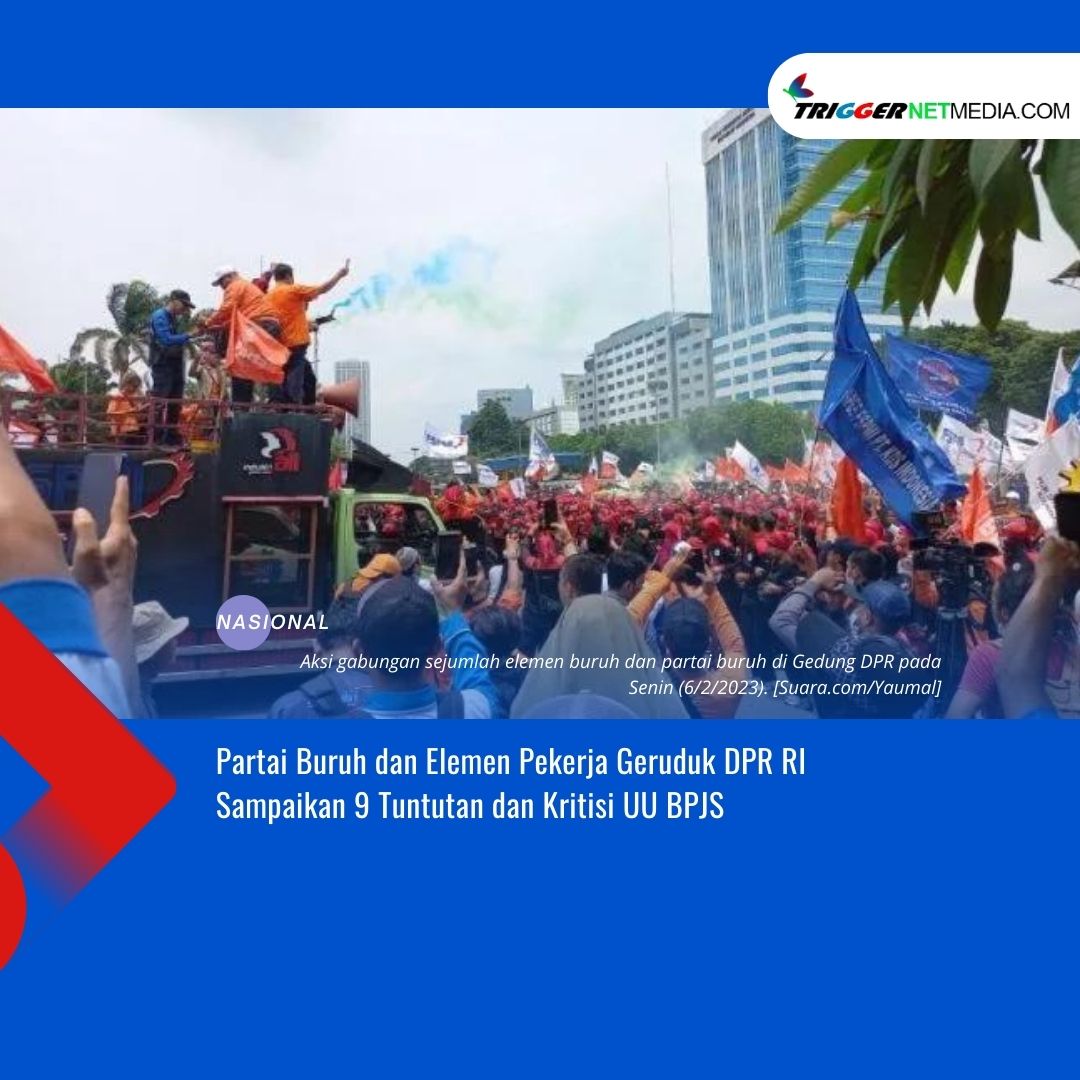 Partai Buruh dan Elemen Pekerja Geruduk DPR RI Sampaikan 9 Tuntutan dan Kritisi UU BPJS