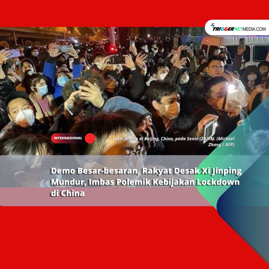 Demo Besar-besaran, Rakyat Desak Xi Jinping Mundur, Imbas Polemik Kebijakan Lockdown di China