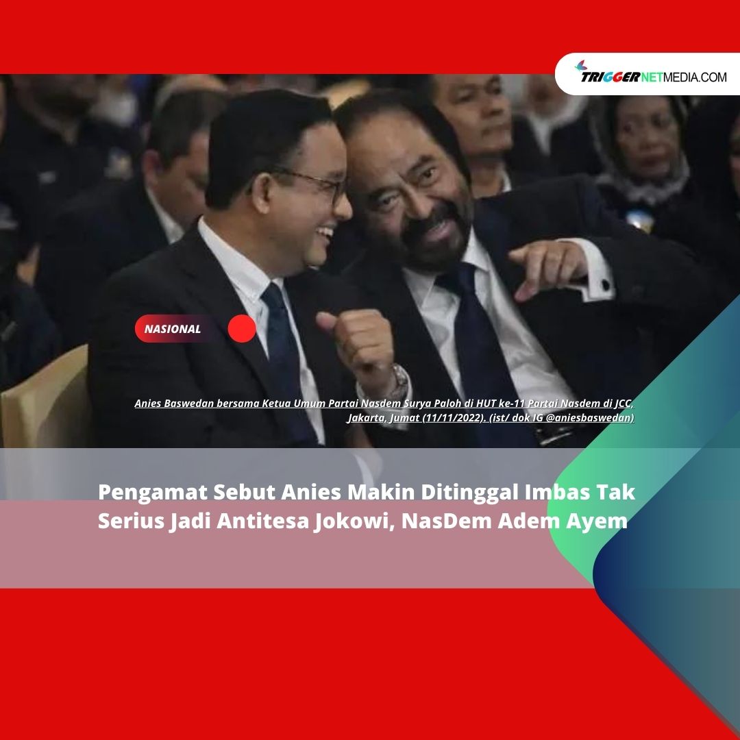Pengamat Sebut Anies Makin Ditinggal Imbas Tak Serius Jadi Antitesa Jokowi, NasDem Adem Ayem