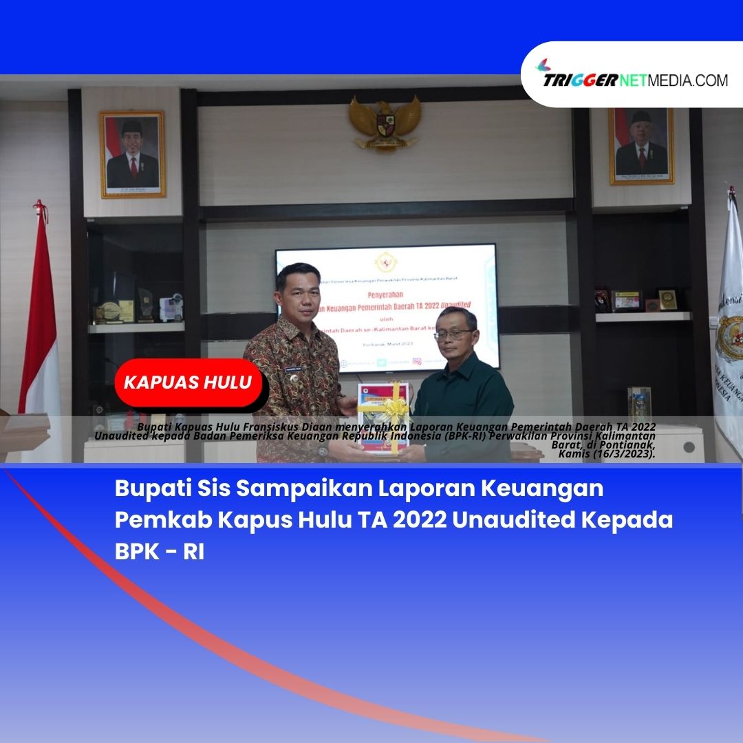 Bupati Sis Sampaikan Laporan Keuangan Pemkab Kapus Hulu TA 2022 Unaudited Kepada BPK – RI