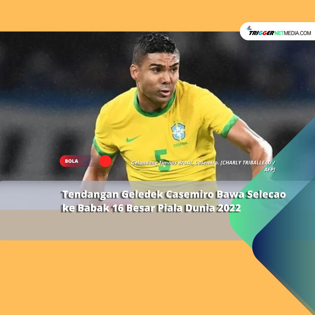 Tendangan Geledek Casemiro Bawa Selecao ke Babak 16 Besar Piala Dunia 2022