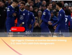 Liga Inggris: Chelsea vs Everton Berakhir Imbang 2-2, Joao Felix Lebih Dulu Mengancam
