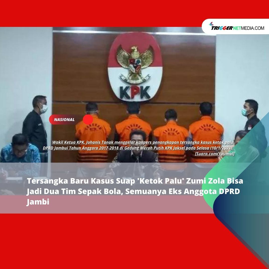 Tersangka Baru Kasus Suap ‘Ketok Palu’ Zumi Zola Bisa Jadi Dua Tim Sepak Bola, Semuanya Eks Anggota DPRD Jambi