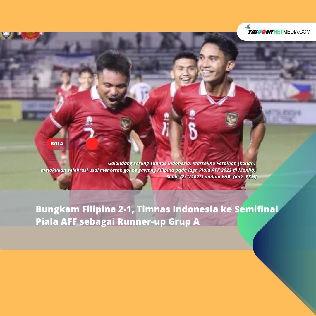 Bungkam Filipina 2-1, Timnas Indonesia ke Semifinal Piala AFF sebagai Runner-up Grup A