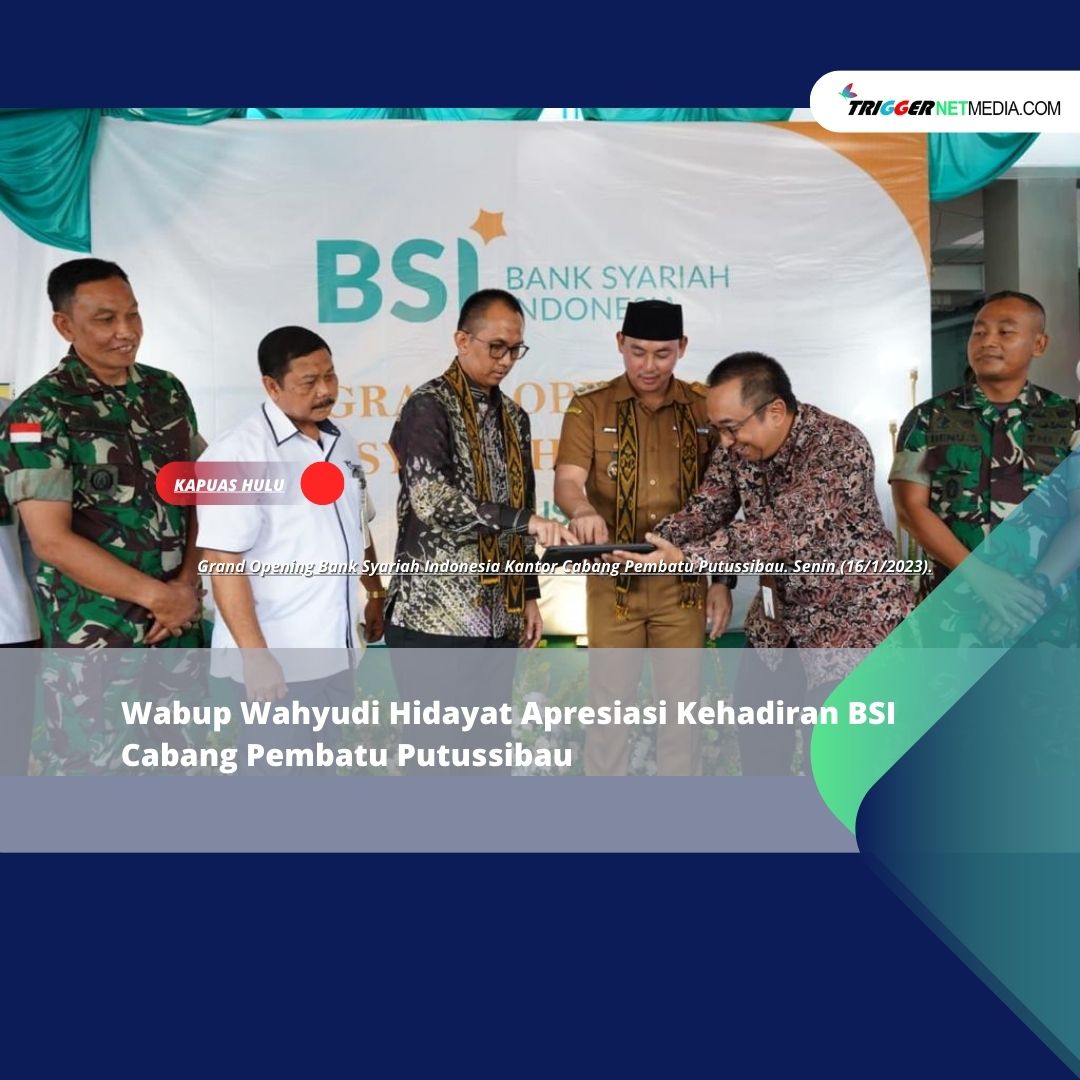 Wabup Wahyudi Hidayat Apresiasi Kehadiran BSI Cabang Pembatu Putussibau