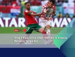Grup F Piala Dunia 2022 : Maroko vs Kroasia Berakhir Tanpa Gol
