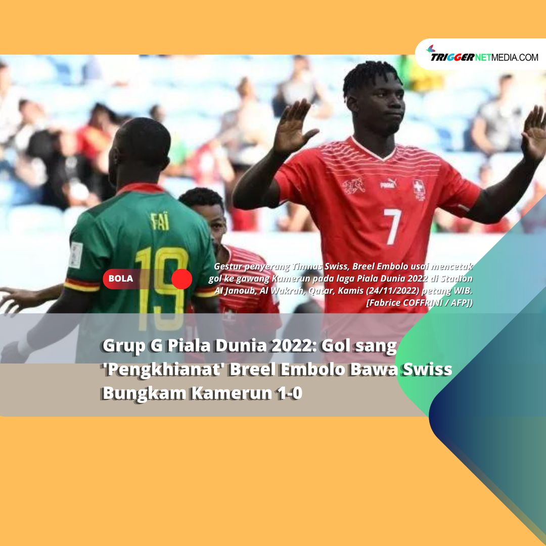 Grup G Piala Dunia 2022: Gol sang ‘Pengkhianat’ Breel Embolo Bawa Swiss Bungkam Kamerun 1-0