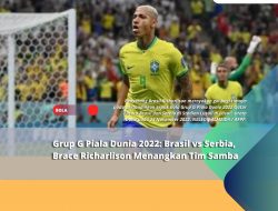 Grup G Piala Dunia 2022: Brasil vs Serbia, Brace Richarlison Menangkan Tim Samba