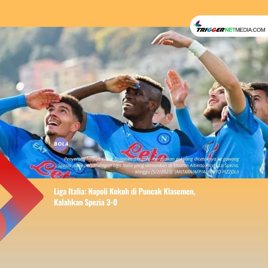 Liga Italia: Napoli Kokoh di Puncak Klasemen, Kalahkan Spezia 3-0