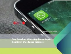 Cara Gunakan WhatsApp Proxy Server, Bisa Kirim Chat Tanpa Internet