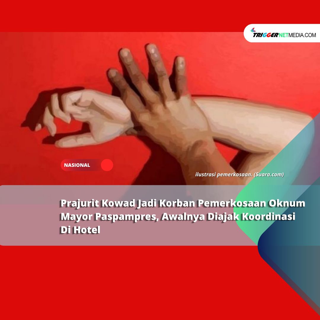 Prajurit Kowad Jadi Korban Pemerkosaan Mayor Paspampres, Awalnya Diajak Koordinasi Di Hotel