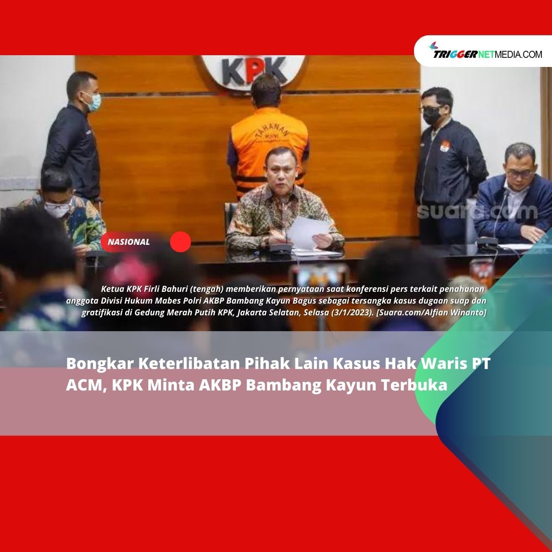 Bongkar Keterlibatan Pihak Lain Kasus Hak Waris PT ACM, KPK Minta AKBP Bambang Kayun Terbuka