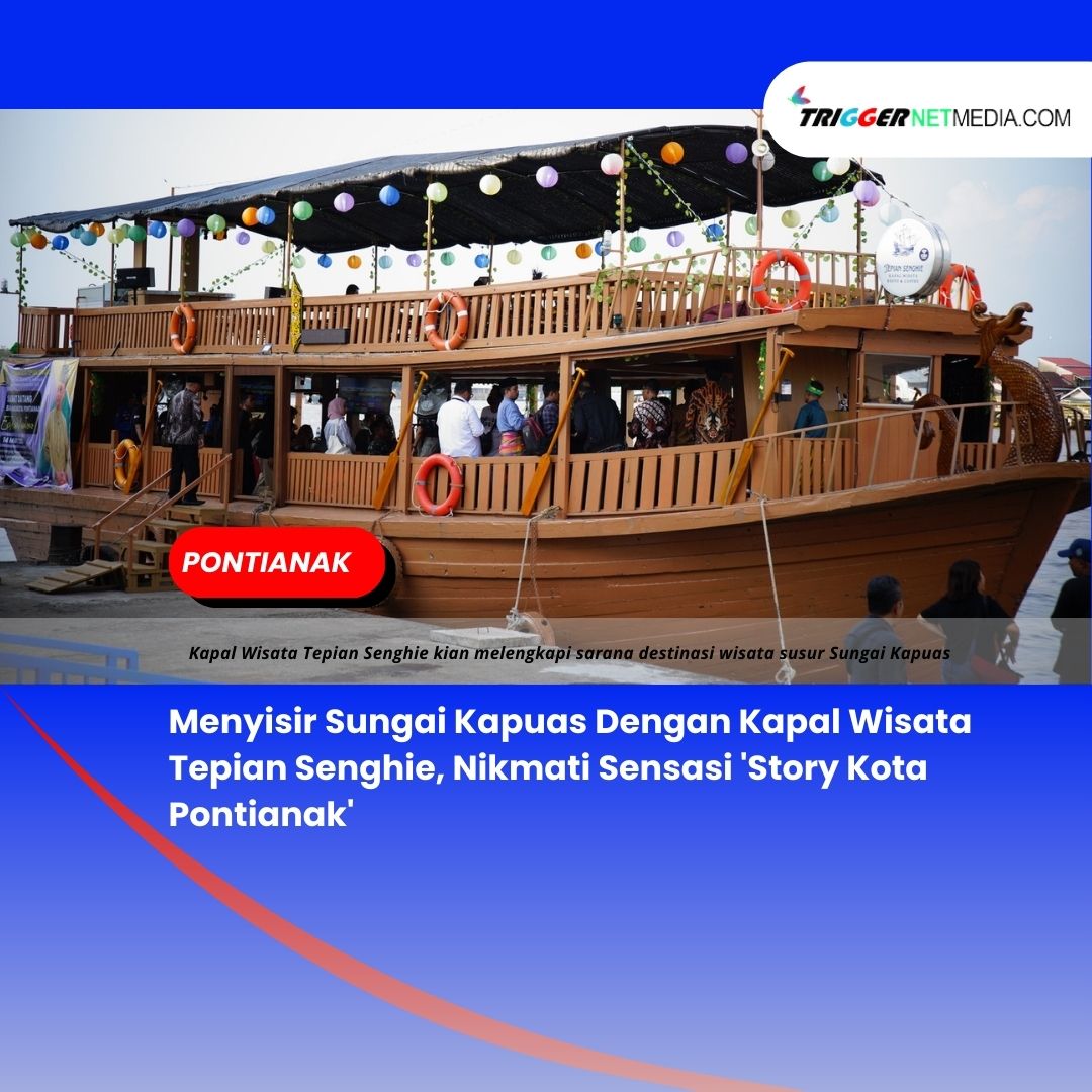Menyisir Sungai Kapuas Dengan Kapal Wisata Tepian Senghie, Nikmati Sensasi ‘Story Kota Pontianak’