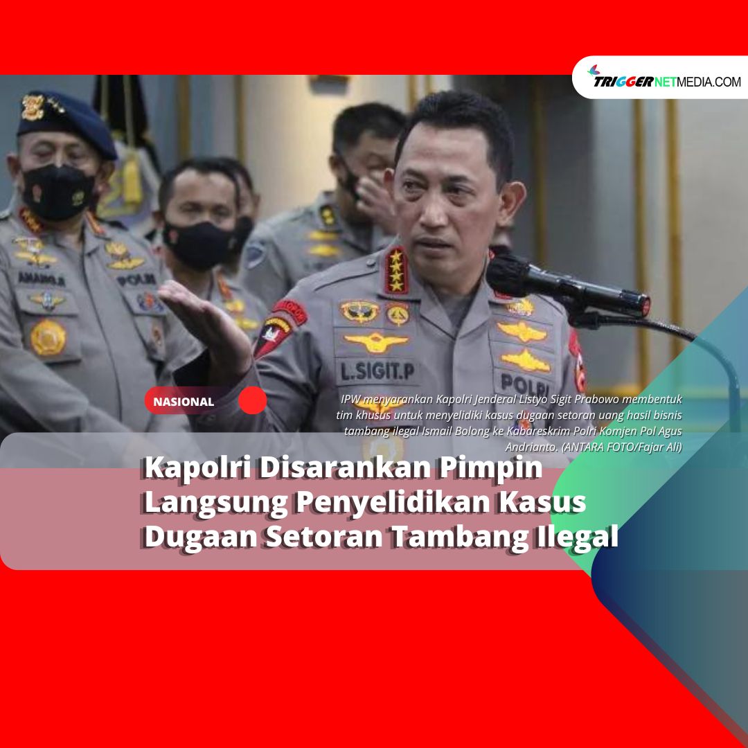 Kapolri Disarankan Pimpin Langsung Penyelidikan Kasus Dugaan Setoran Tambang Ilegal