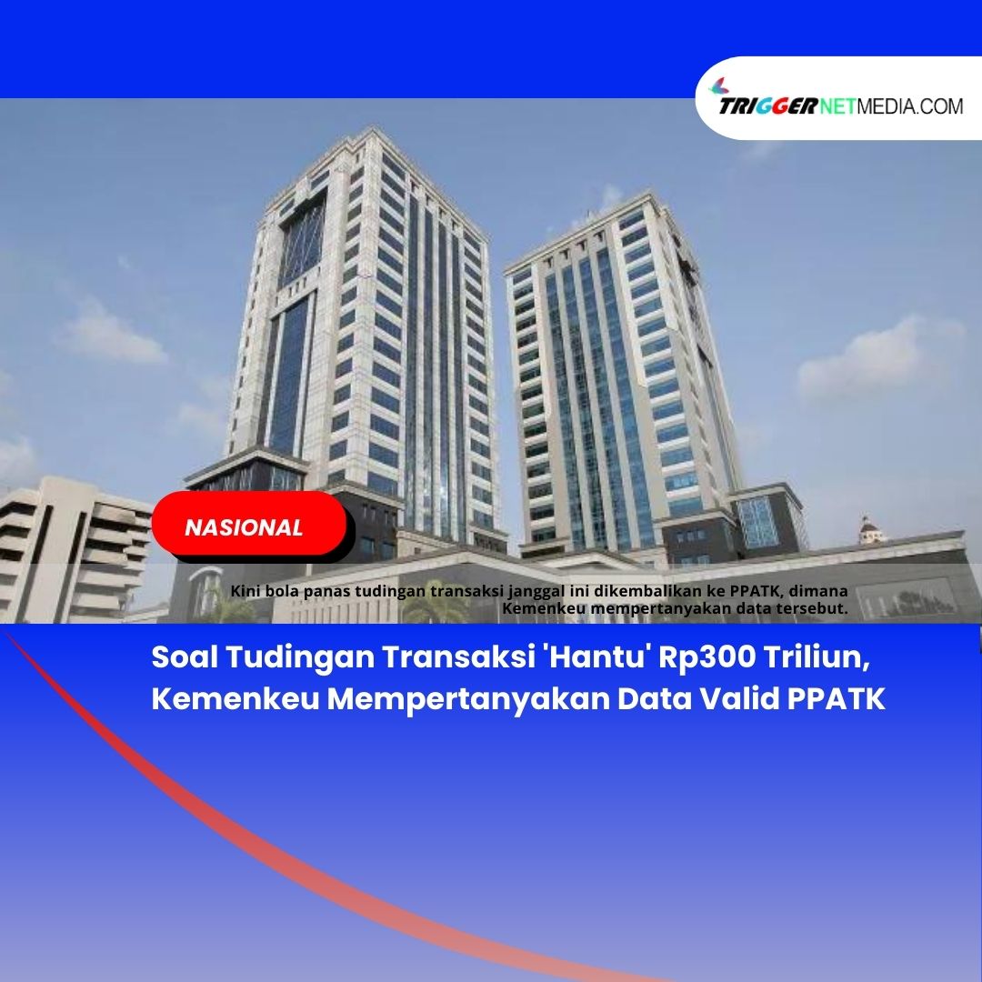 Soal Tudingan Transaksi ‘Hantu’ Rp300 Triliun, Kemenkeu Mempertanyakan Data Valid PPATK
