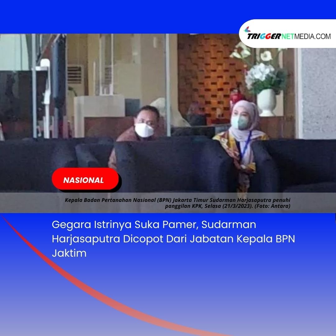 Gegara Istrinya Suka Pamer, Sudarman Harjasaputra Dicopot Dari Jabatan Kepala BPN Jaktim