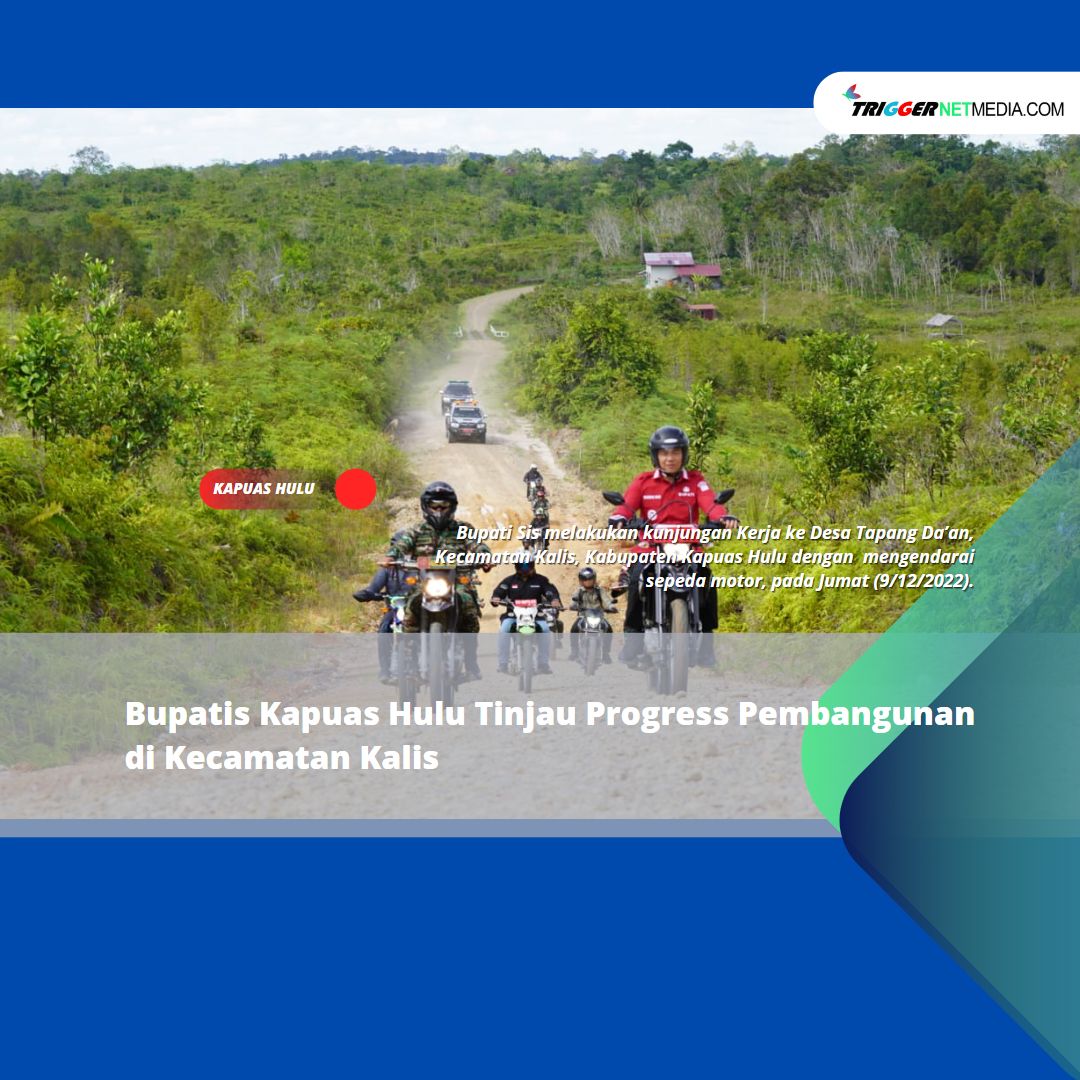 Bupati Kapuas Hulu Tinjau Progress Pembangunan di Kecamatan Kalis