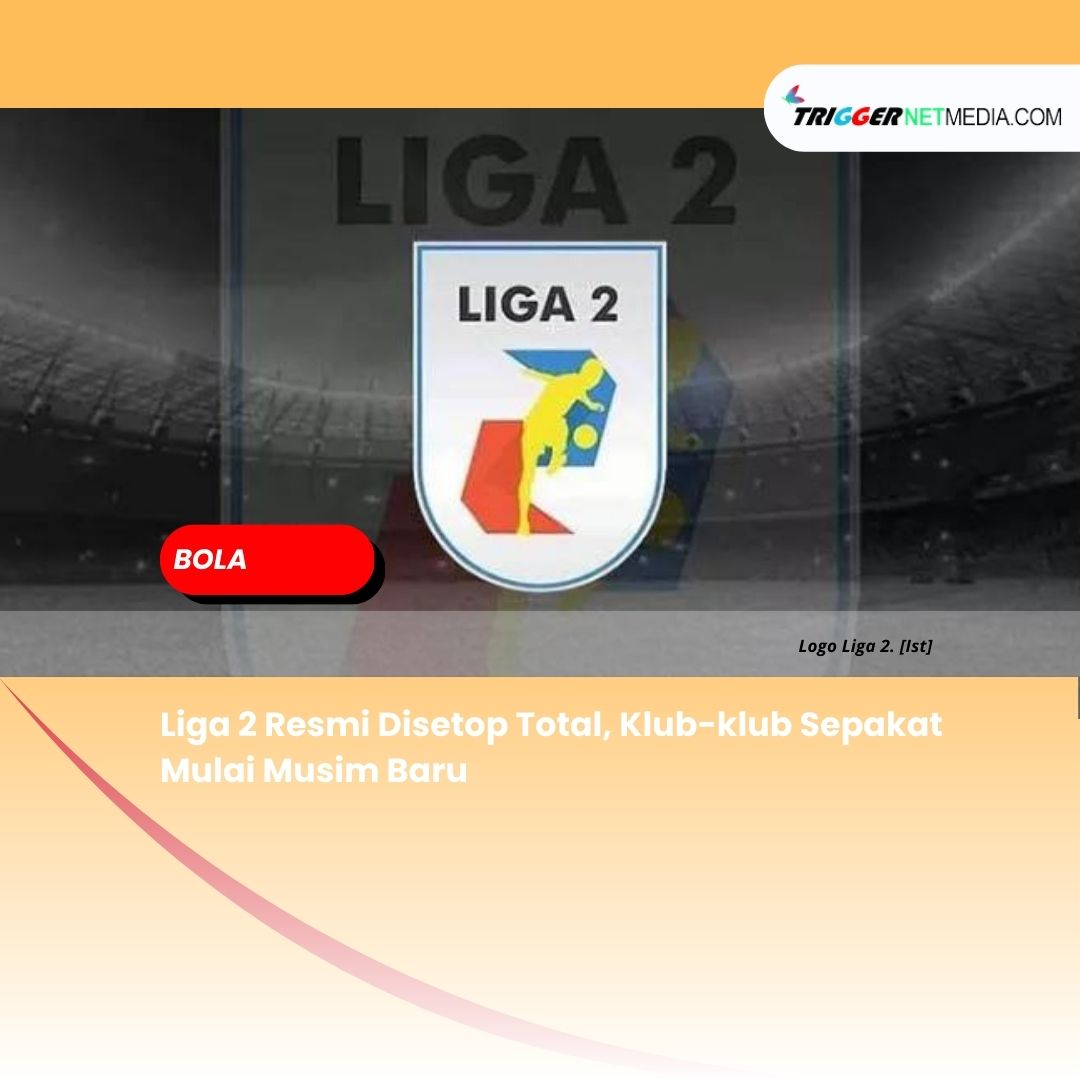 Liga 2 Resmi Disetop Total, Klub-klub Sepakat Mulai Musim Baru