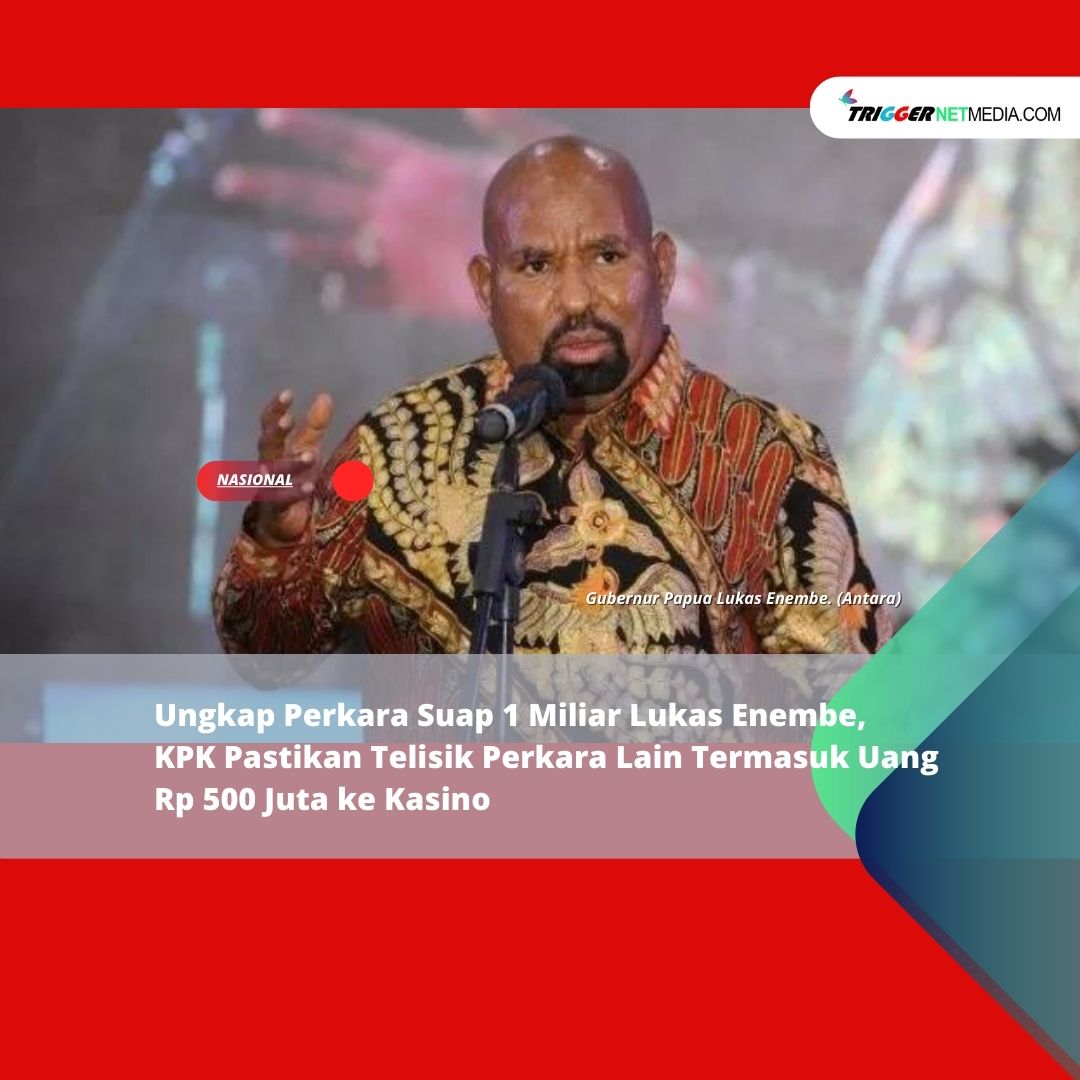 Ungkap Perkara Suap 1 Miliar Lukas Enembe, KPK Pastikan Telisik Perkara Lain Termasuk Uang Rp 500 Juta ke Kasino