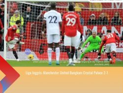 Liga Inggris: Manchester United Bungkam Crystal Palace 2-1