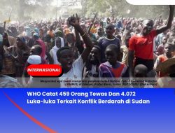 WHO Catat 459 Orang Tewas Dan 4.072 Luka-luka Terkait Konflik Berdarah di Sudan