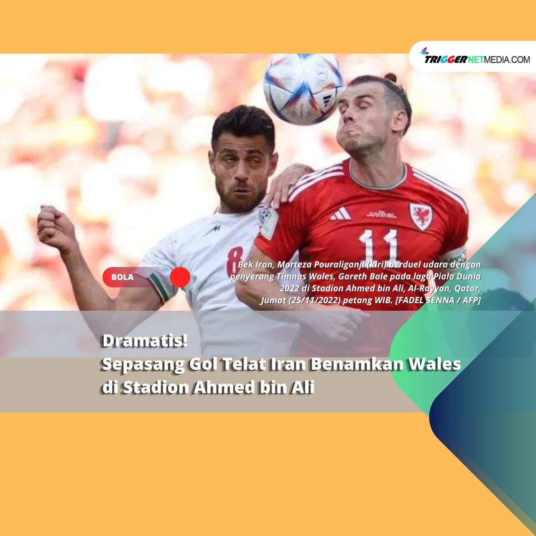Dramatis! Sepasang Gol Telat Iran Benamkan Wales di Stadion Ahmed bin Ali