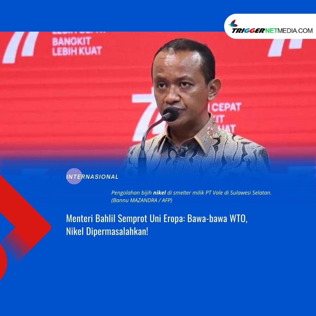 Menteri Bahlil Semprot Uni Eropa: Bawa-bawa WTO, Nikel Dipermasalahkan!