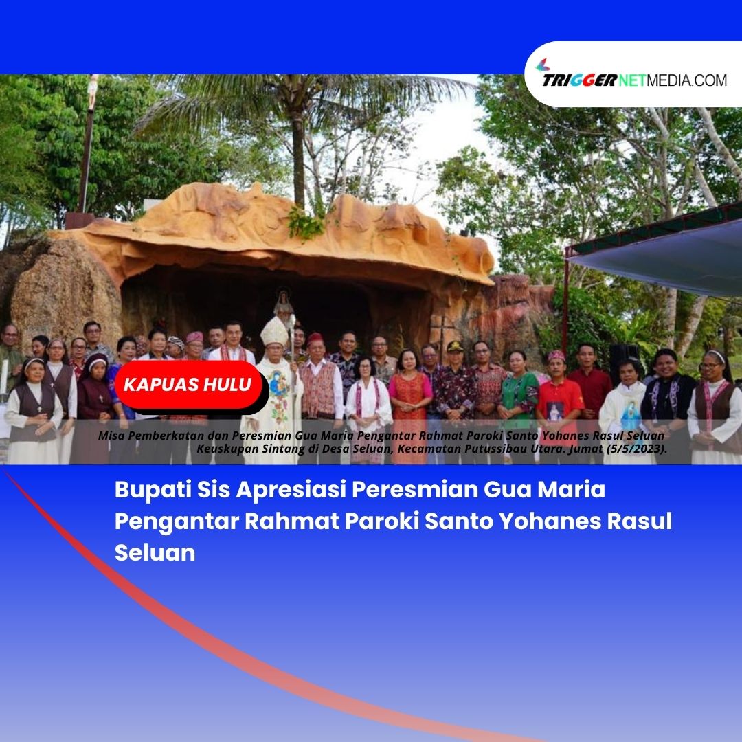 Bupati Sis Apresiasi Peresmian Gua Maria Pengantar Rahmat Paroki Santo Yohanes Rasul Seluan