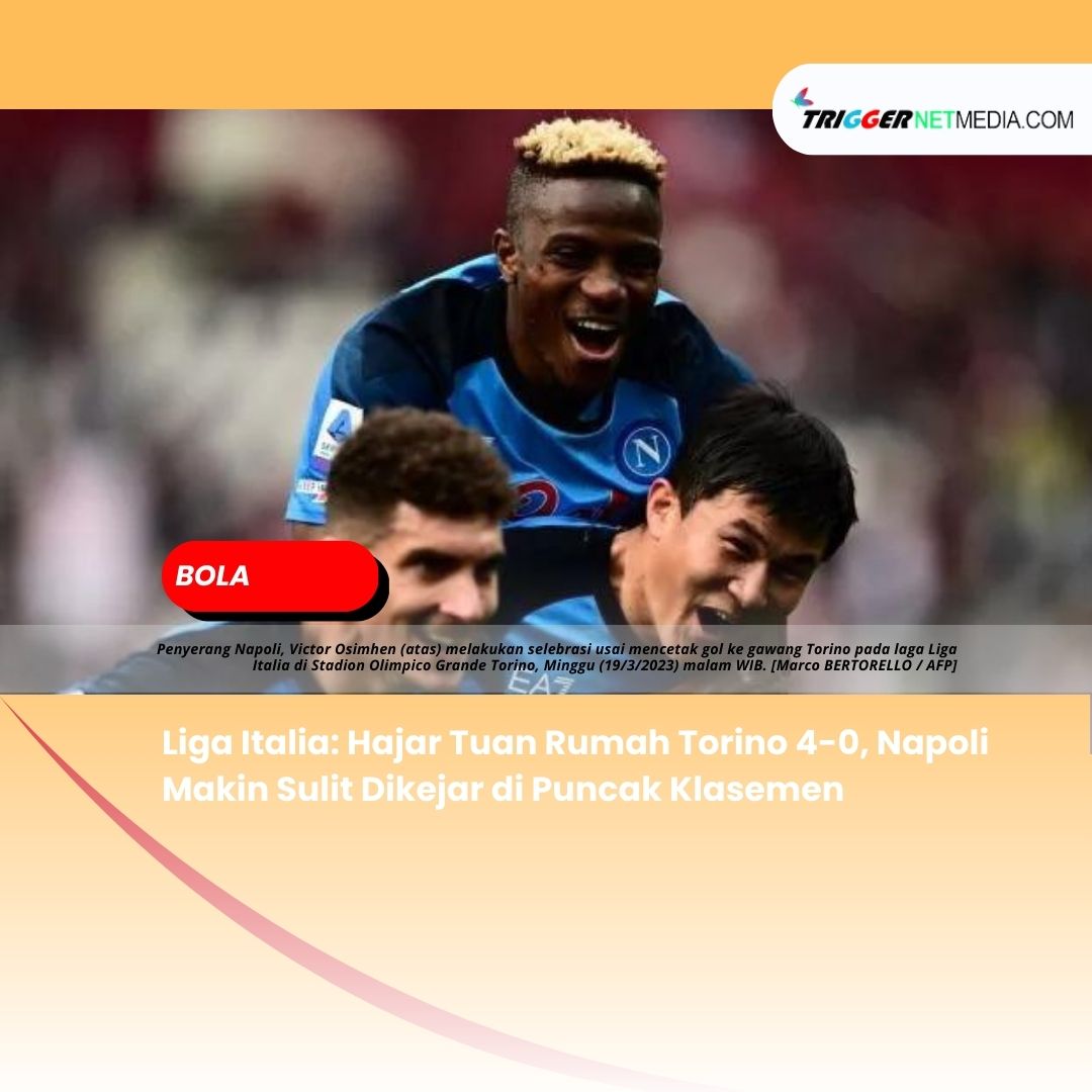 Liga Italia: Hajar Tuan Rumah Torino 4-0, Napoli Makin Sulit Dikejar di Puncak Klasemen