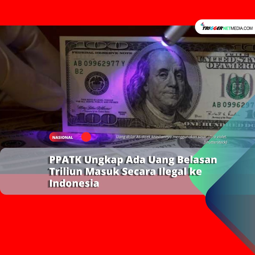 PPATK Ungkap Ada Uang Belasan Triliun Masuk Secara Ilegal ke Indonesia