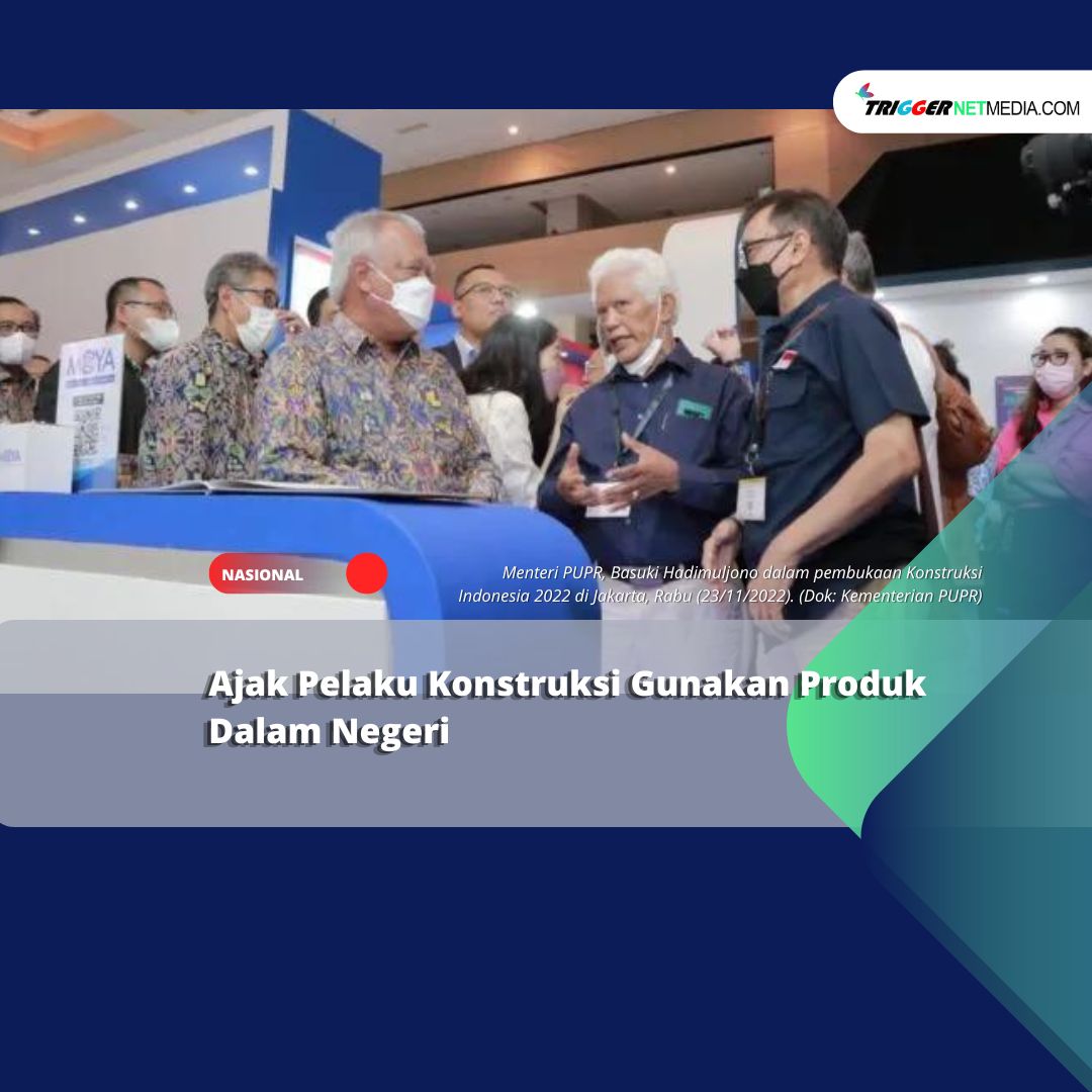 Ajak Pelaku Konstruksi Gunakan Produk Dalam Negeri
