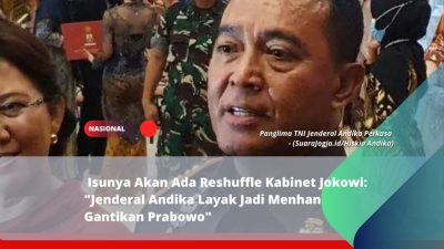 Isunya Akan Ada Reshuffle Kabinet Jokowi: “Jenderal Andika Layak Jadi Menhan Gantikan Prabowo”