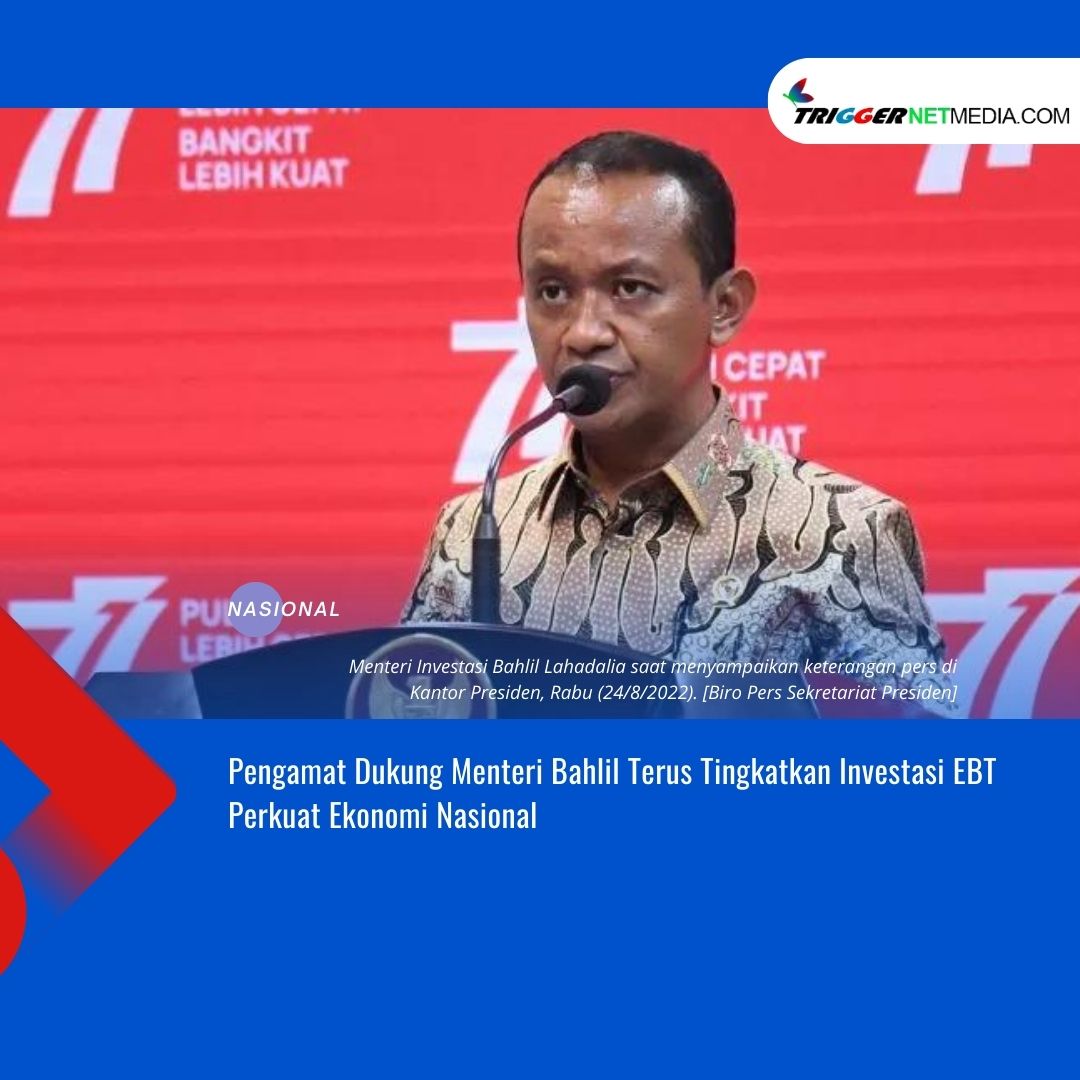 Pengamat Dukung Menteri Bahlil Terus Tingkatkan Investasi EBT Perkuat Ekonomi Nasional