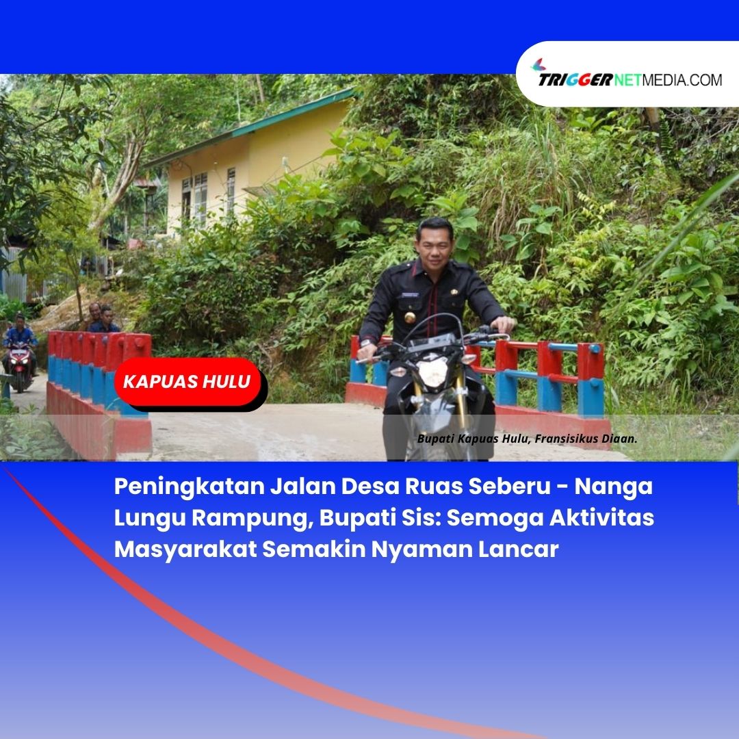 Peningkatan Jalan Desa Ruas Seberu – Nanga Lungu Rampung, Bupati Sis: Semoga Aktivitas Masyarakat Semakin Nyaman Lancar