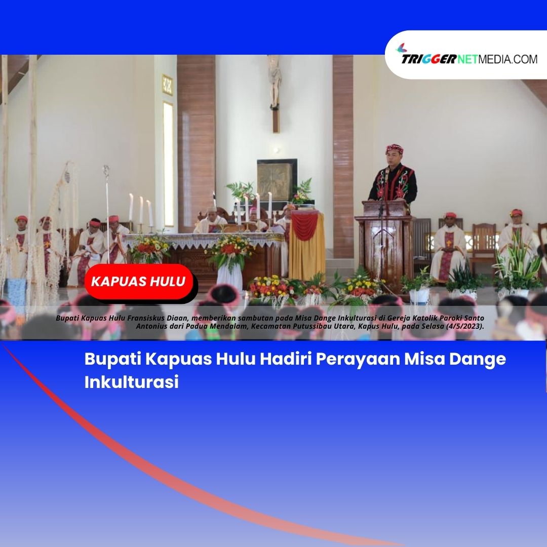 Bupati Kapuas Hulu Hadiri Perayaan Misa Dange Inkulturasi