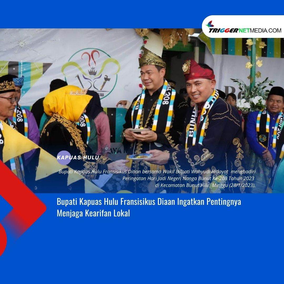Bupati Kapuas Hulu Fransisikus Diaan Ingatkan Pentingnya Menjaga Kearifan Lokal