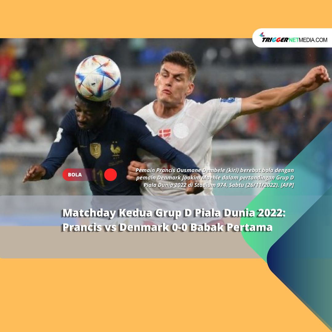 Matchday Kedua Grup D Piala Dunia 2022: Prancis vs Denmark 0-0 Babak Pertama