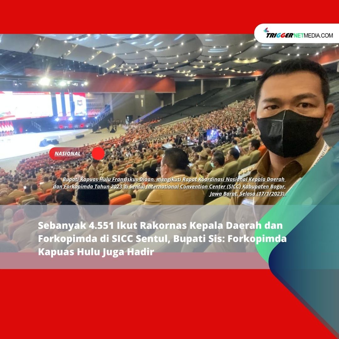 Sebanyak 4.551 Orang Ikut Rakornas Kepala Daerah dan Forkopimda di SIC Sentul, Bupati Sis: Forkopimda Kapuas Hulu Juga Hadir