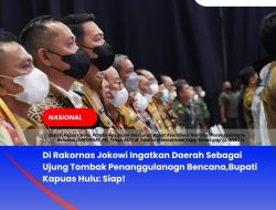 Di Rakornas Jokowi Ingatkan Daerah Sebagai Ujung Tombak Penanggulanagn Bencana, Bupati Kapuas Hulu: Siap!