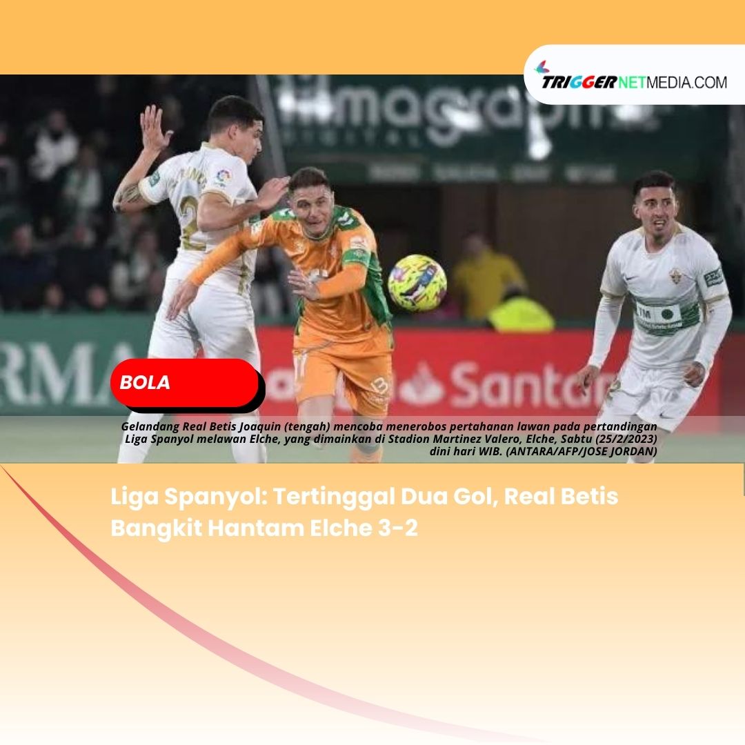 Liga Spanyol: Tertinggal Dua Gol, Real Betis Bangkit Hantam Elche 3-2