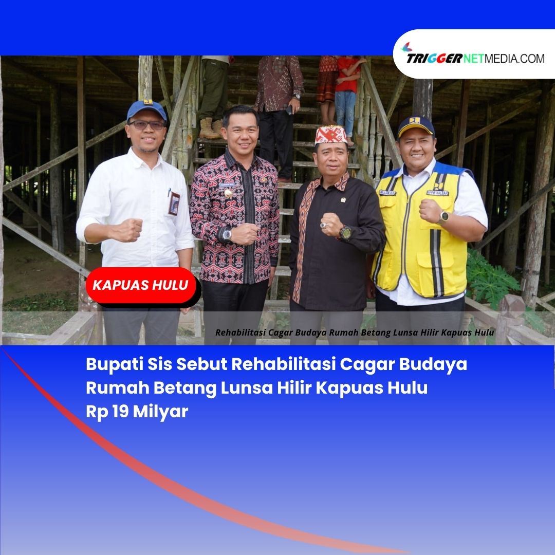 Bupati Sis Sebut Rehabilitasi Cagar Budaya Rumah Betang Lunsa Hilir Kapuas Hulu Rp 19 Milyar
