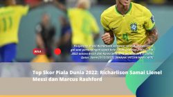 Top Skor Piala Dunia 2022: Richarlison Samai Lionel Messi dan Marcus Rashford