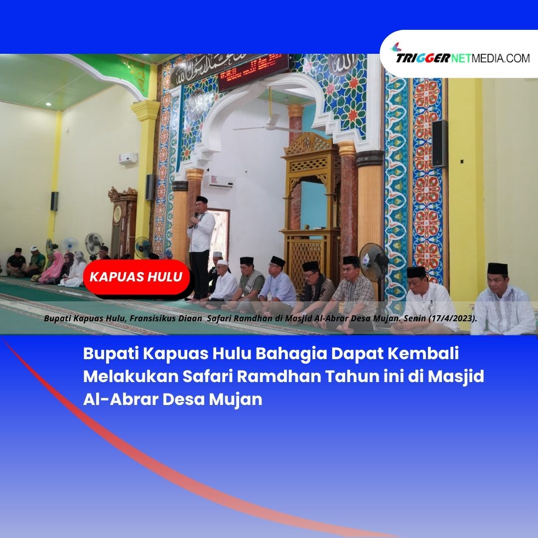 Bupati Kapuas Hulu Bahagia Dapat Kembali Melakukan Safari Ramdhan Tahun ini di Masjid Al-Abrar Desa Mujan