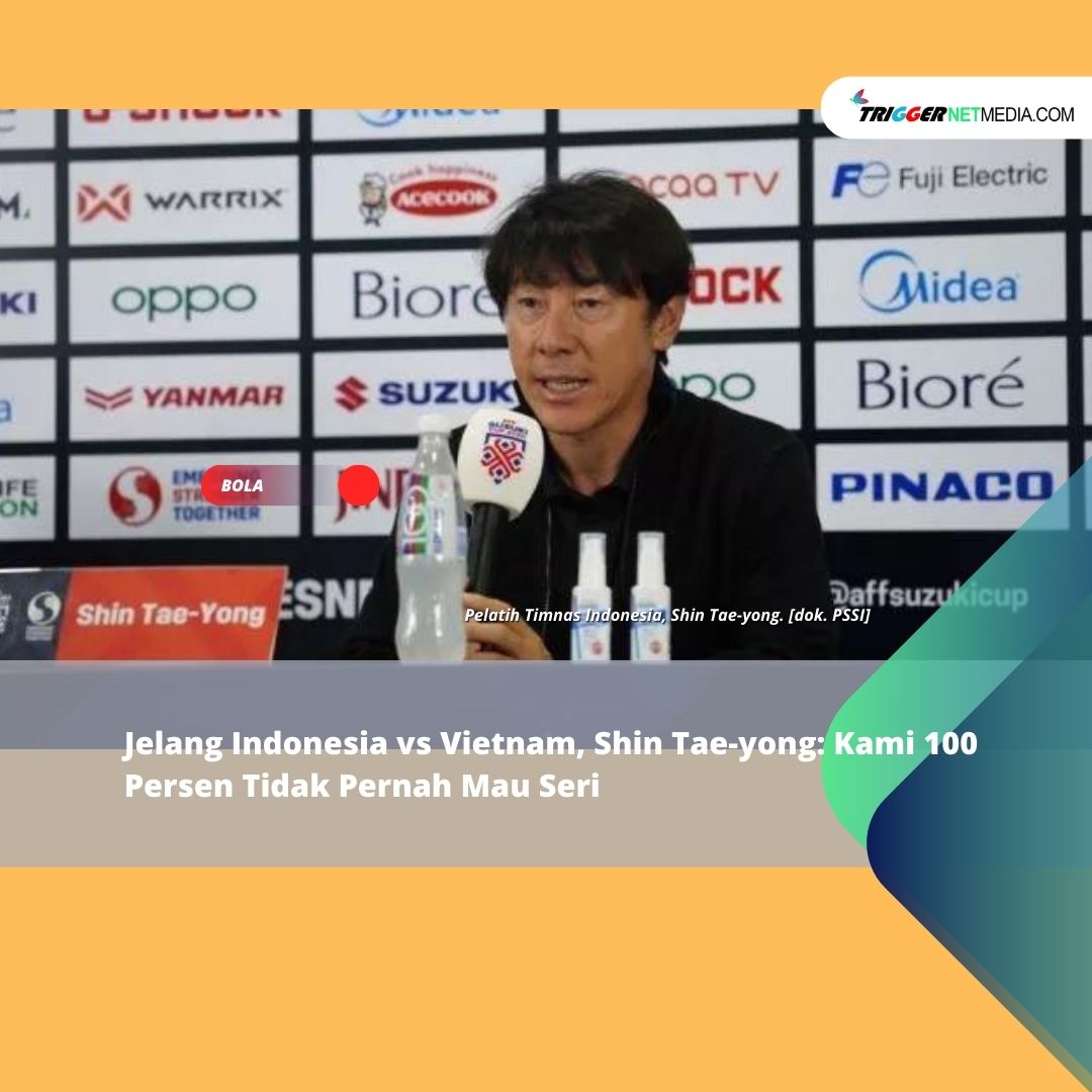 Jelang Indonesia vs Vietnam, Shin Tae-yong: Kami 100 Persen Tidak Pernah Mau Seri