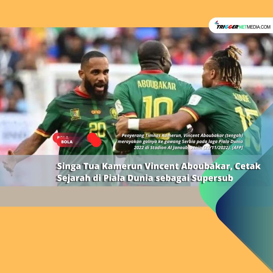 Singa Tua Kamerun Vincent Aboubakar, Cetak Sejarah di Piala Dunia sebagai Supersub