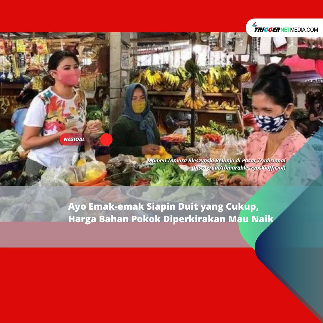 Ayo Emak-emak Siapin Duit yang Cukup, Harga Bahan Pokok Diperkirakan Mau Naik
