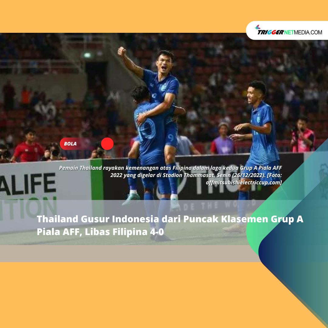 Thailand Gusur Indonesia dari Puncak Klasemen Grup A Piala AFF, Libas Filipina 4-0