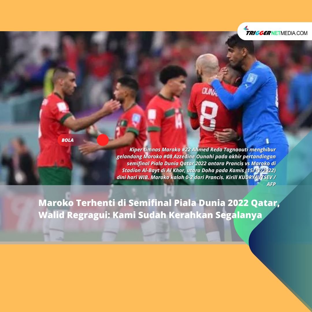 Maroko Terhenti di Semifinal Piala Dunia 2022 Qatar, Walid Regragui: Kami Sudah Kerahkan Segalanya
