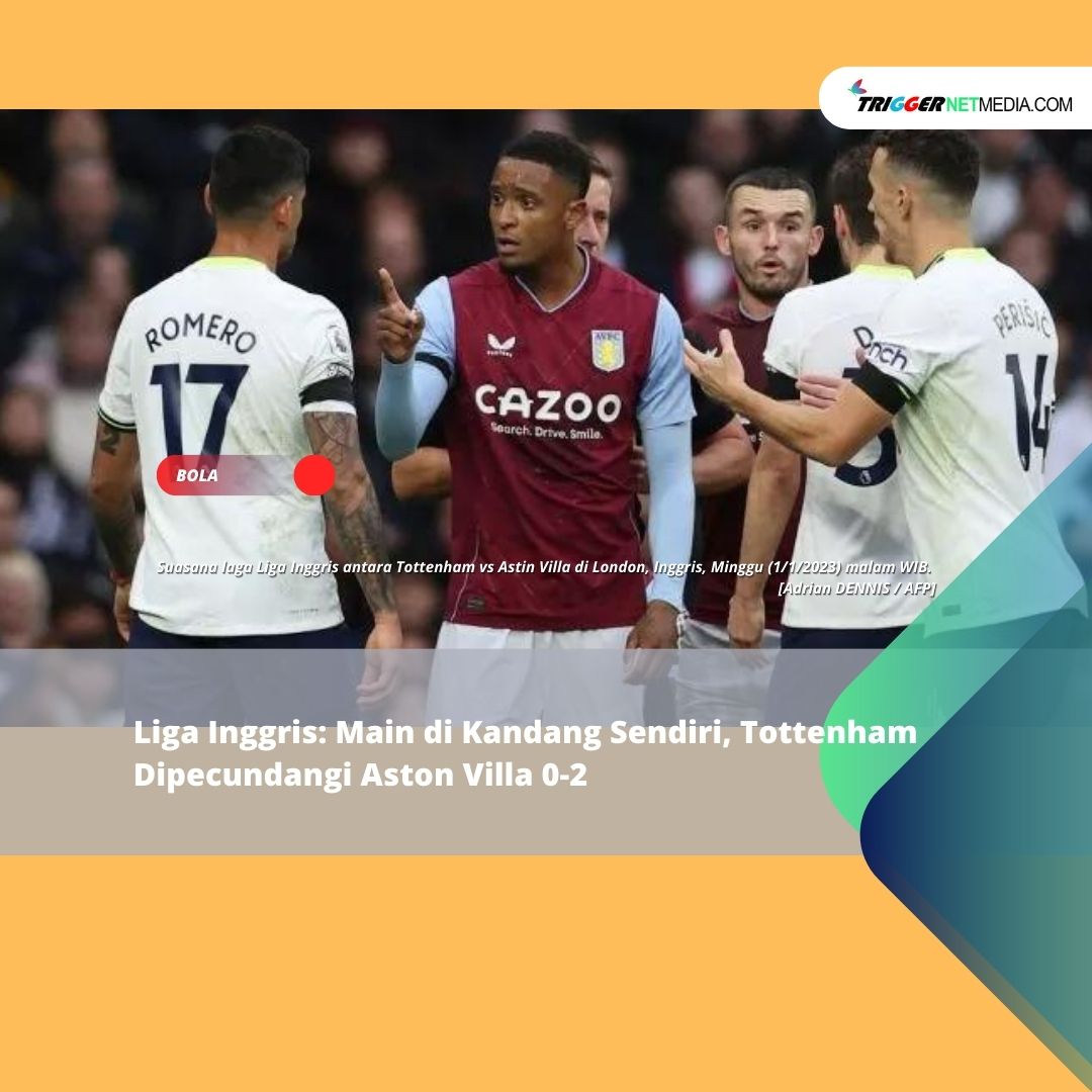 Liga Inggris: Main di Kandang Sendiri, Tottenham Dipecundangi Aston Villa 0-2