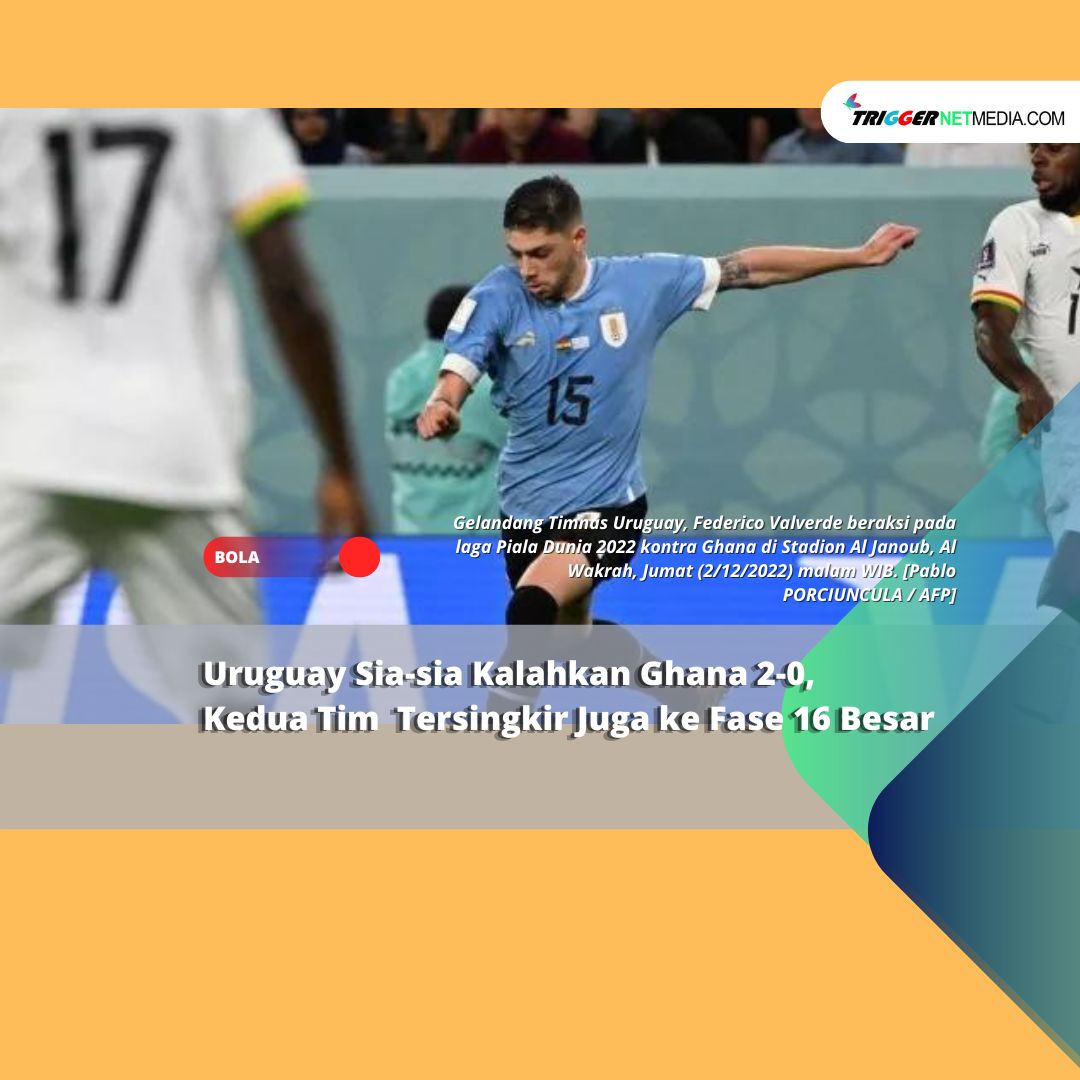 Uruguay Main Ngotot Tundukkan Ghana 2-0, Tapi Kedua Tim AKhirnya Sama-sama Tersingkir ke Fase 16 Besar